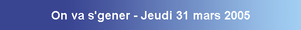 On va s'gener - Jeudi 31 mars 2005
